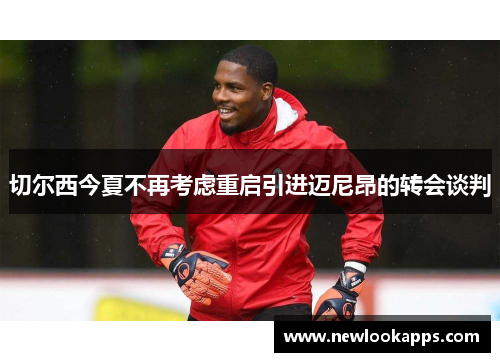 切尔西今夏不再考虑重启引进迈尼昂的转会谈判