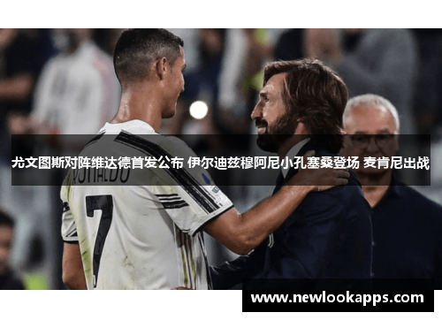 尤文图斯对阵维达德首发公布 伊尔迪兹穆阿尼小孔塞桑登场 麦肯尼出战