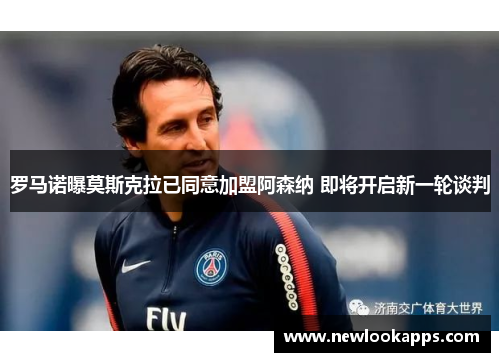 罗马诺曝莫斯克拉已同意加盟阿森纳 即将开启新一轮谈判